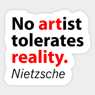 No artist tolerates reality Nietzsche quote Sticker